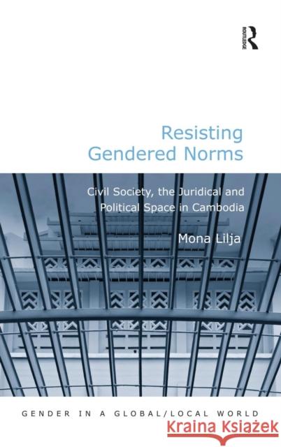 Resisting Gendered Norms: Civil Society, the Juridical and Political Space in Cambodia Lilja, Mona 9781409434313 Ashgate Publishing Limited - książka