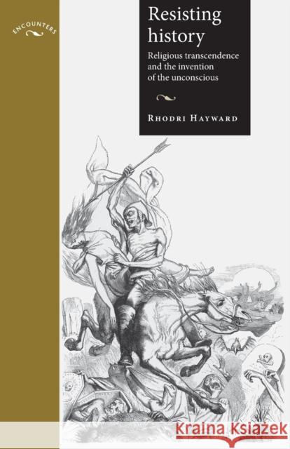 Resisting History: Religious Transcendence and the Invention of the Unconscious Hayward, Rhodri 9780719095375 Manchester University Press - książka