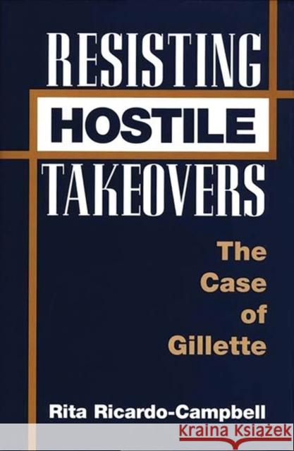 Resisting Hostile Takeovers: The Case of Gillette Ricardo-Campbell, Rita 9780275958305 Praeger Publishers - książka