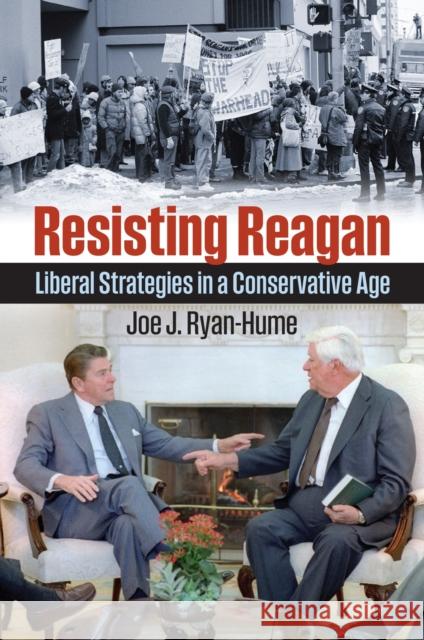 Resisting Reagan: Liberal Strategies in a Conservative Age Joe J. Ryan-Hume 9780700638772 University Press of Kansas - książka