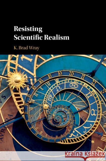 Resisting Scientific Realism Brad Wray 9781108415217 Cambridge University Press - książka