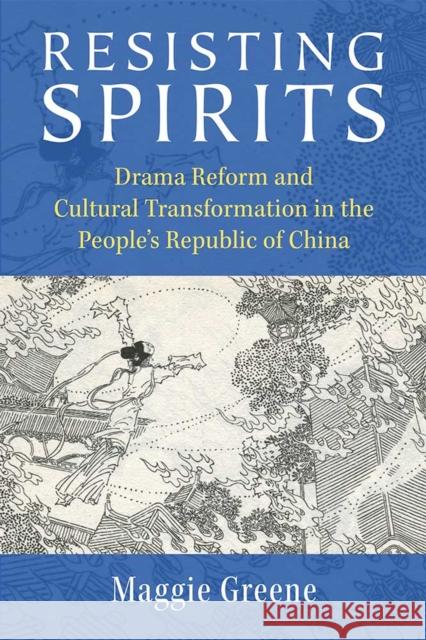 Resisting Spirits: Drama Reform and Cultural Transformation in the People's Republic of China Maggie Greene 9780472054305 University of Michigan Press - książka