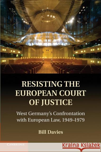 Resisting the European Court of Justice: West Germany's Confrontation with European Law, 1949-1979 Davies, Bill 9781107685352 Cambridge University Press - książka