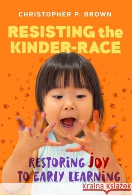 Resisting the Kinder-Race: Restoring Joy to Early Learning Christopher P. Brown Nancy File Christopher P. Brown 9780807765609 Teachers College Press - książka