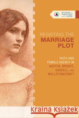 Resisting the Marriage Plot: Faith and Female Agency in Austen, Brontë, Gaskell, and Wollstonecraft Fisher, Dalene Joy 9780830850716 IVP Academic - książka