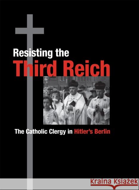 Resisting the Third Reich: The Catholic Clergy in Hitler's Berlin Spicer, Kevin 9780875803302 Northern Illinois University Press - książka