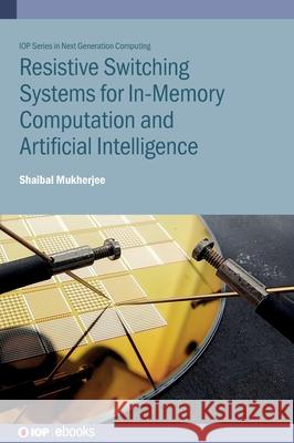 Resistive Switching Systems for In-Memory Computation and Artificial Intelligence Shaibal (Indian Institute of Technology Indore (India)) Mukherjee 9780750361675 Institute of Physics Publishing - książka