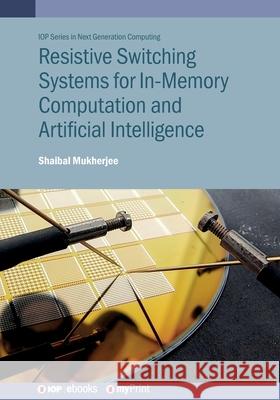 Resistive Switching Systems for In-Memory Computation and Artificial Intelligence Shaibal Mukherjee 9780750361705 Institute of Physics Publishing - książka