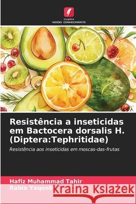 Resistência a inseticidas em Bactocera dorsalis H. (Diptera:Tephritidae) Tahir, Hafiz Muhammad, Yaqoob, Rabia 9786209169816 Edições Nosso Conhecimento - książka