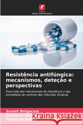 Resistência antifúngica: mecanismos, deteção e perspectivas Belgacem, Sameh, Belhaj, Oussama, Babba, Hamouda 9786206820383 Edições Nosso Conhecimento - książka