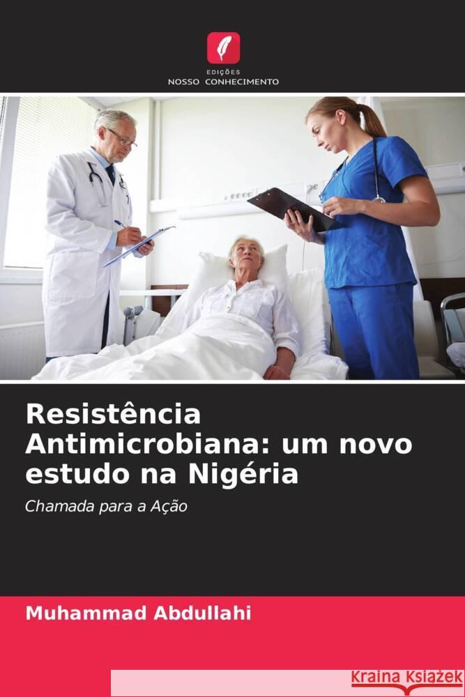 Resistência Antimicrobiana: um novo estudo na Nigéria Abdullahi, Muhammad 9786204590011 Edições Nosso Conhecimento - książka