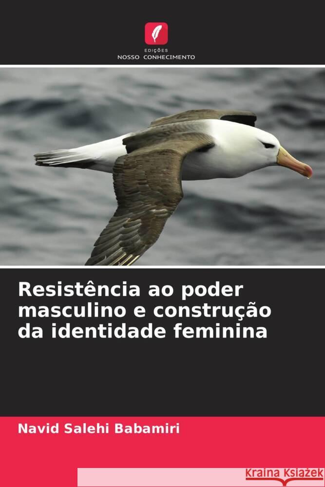 Resist?ncia ao poder masculino e constru??o da identidade feminina Navid Saleh 9786207046331 Edicoes Nosso Conhecimento - książka