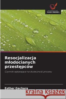 Resocjalizacja mlodocianych przestepców Gachara, Esther 9786206811718 Wydawnictwo Nasza Wiedza - książka