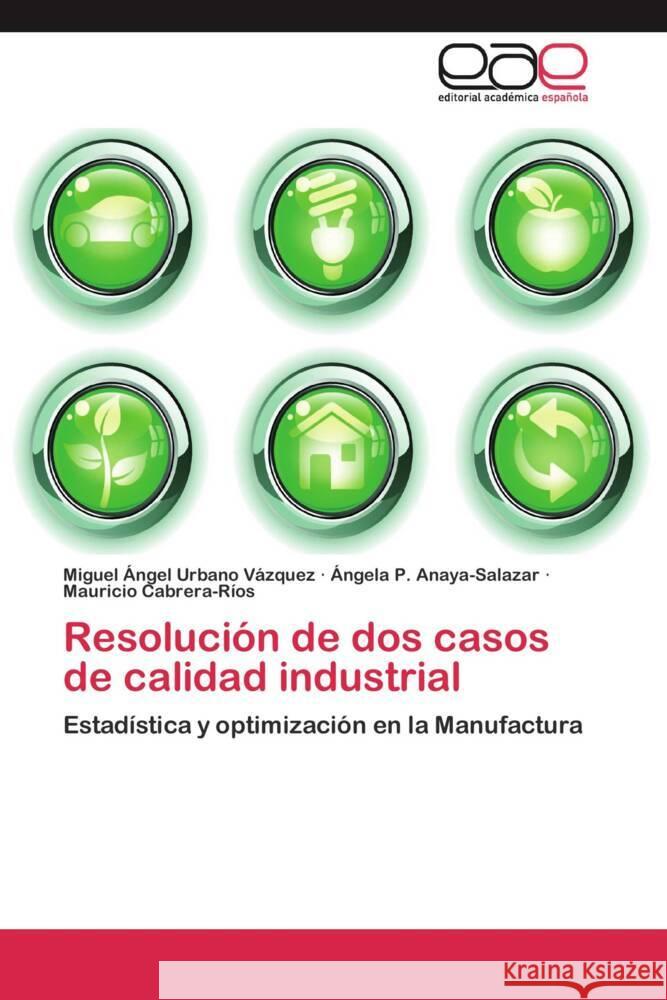 Resolución de dos casos de calidad industrial : Estadística y optimización en la Manufactura Urbano Vázquez, Miguel Ángel; Anaya-Salazar, Ángela P.; Cabrera-Ríos, Mauricio 9783659047640 Editorial Académica Española - książka