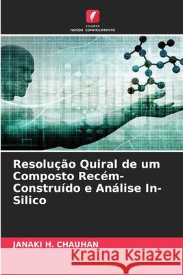 Resolu??o Quiral de um Composto Rec?m-Constru?do e An?lise In-Silico Janaki H. Chauhan 9786207756926 Edicoes Nosso Conhecimento - książka