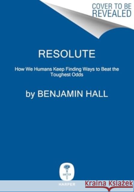 Resolute: How We Humans Keep Finding Ways to Beat the Toughest Odds Benjamin Hall 9780063390102 HarperCollins Publishers Inc - książka