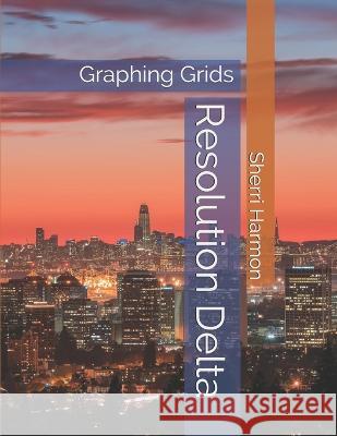 Resolution Delta: Graphing Grids Sherri Lynne Harmon 9781671556935 Independently Published - książka