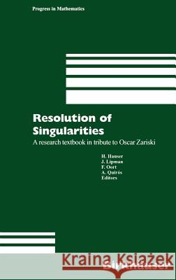 Resolution of Singularities: A Research Textbook in Tribute to Oscar Zariski Based on the Courses Given at the Working Week in Obergurgl, Austria, Hauser, Herwig 9783764361785 Springer - książka