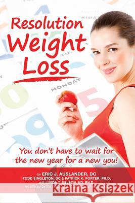 Resolution Weight Loss, You Don't Have to Wait for the New Year for a New You! Patrick K. Porter Todd Singleton Eric Auslander 9781937111304 Portervision, LLC - książka