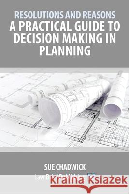 Resolutions and Reasons: A Practical Guide to Decision Making in Planning Sue Chadwick 9781911035916 Law Brief Publishing Ltd - książka