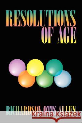 Resolutions of Age: Life Reviews and Stories of Six Elders Enhancing Our Peacefulness and Wellbeing Allen, Richardson Otis 9781434327512 Authorhouse - książka