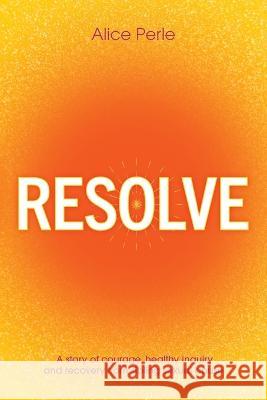 Resolve: A Story of Courage, Healthy Inquiry and Recovery from Sibling Sexual Abuse Alice Perle Matthew Earsman Nada Backovic 9780645749700 Blue Borage Publishing - książka