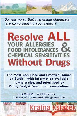 Resolve ALL Your Allergies, Food Intolerances, & Chemical Sensitivities Without Drugs Wellesley, Robert 9781480159945 Createspace - książka