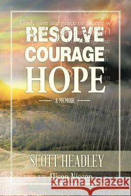 Resolve, Courage, Hope Scott Headley Alison Nissen 9781514486009 Xlibris - książka