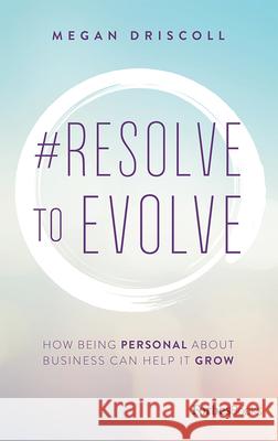 #Resolve to Evolve: How Being Personal about Business Can Help It Grow Megan Driscoll 9781946633354 Forbesbooks - książka