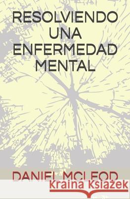 Resolviendo Una Enfermedad Mental Daniel McLeod 9781070950358 Independently Published - książka