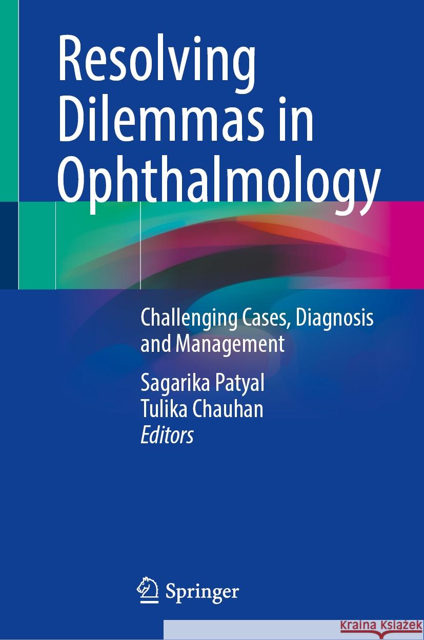 Resolving Dilemmas in Ophthalmology: Challenging Cases, Diagnosis and Management Sagarika Patyal, Tulika Chauhan 9789819602858 Springer Nature Switzerland AG - książka