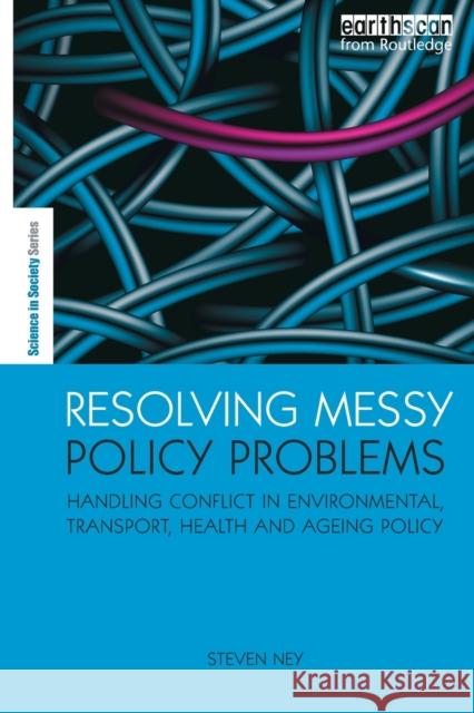 Resolving Messy Policy Problems: Handling Conflict in Environmental, Transport, Health and Ageing Policy Ney, Steven 9780415850353 Routledge - książka