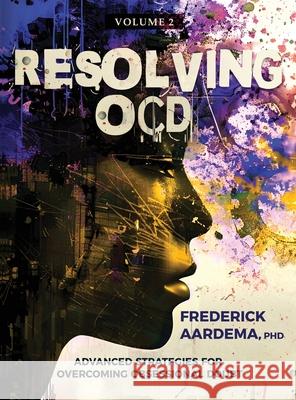 Resolving OCD: Advanced Strategies for Overcoming Obsessional Doubt Frederick Aardema 9780987911964 Mount Royal Publishing - książka