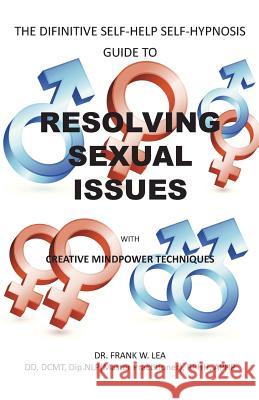 Resolving Sexual Issues with Creative Mindpower Techniques: The Difinitive Self-Help Self Hypnosis Guide Lea, Frank 9781426951213 Trafford Publishing - książka