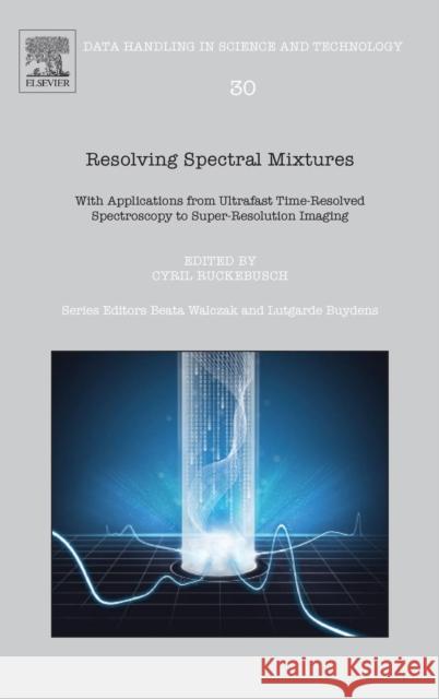 Resolving Spectral Mixtures: With Applications from Ultrafast Time-Resolved Spectroscopy to Super-Resolution Imaging Volume 30 Ruckebusch, Cyril 9780444636386 Elsevier - książka