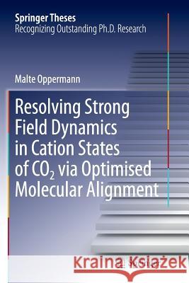 Resolving Strong Field Dynamics in Cation States of Co_2 Via Optimised Molecular Alignment Oppermann, Malte 9783319358864 Springer - książka