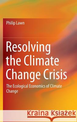 Resolving the Climate Change Crisis: The Ecological Economics of Climate Change Lawn, Philip 9789401775014 Springer - książka