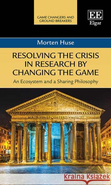 Resolving the Crisis in Research by Changing the Game: An Ecosystem and a Sharing Philosophy Morten Huse   9781789906639 Edward Elgar Publishing Ltd - książka