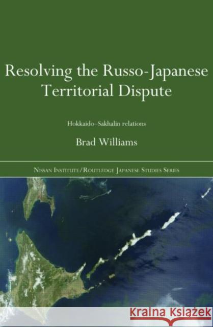 Resolving the Russo-Japanese Territorial Dispute: Hokkaido-Sakhalin Relations Williams, Brad 9780415413213 Routledge - książka