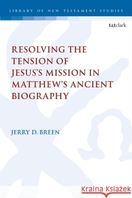 Resolving the Tension of Jesus's Mission in Matthew's Ancient Biography Jerry D. Breen 9780567715012 Bloomsbury Publishing (UK) - książka