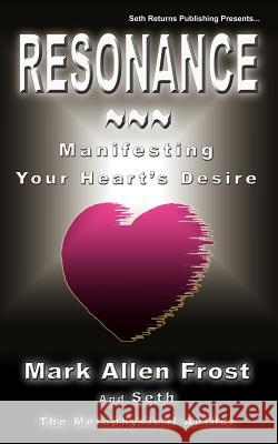 Resonance - Manifesting Your Heart's Desire Mark Allen Frost 9780982694657 Seth Returns Publishing - książka