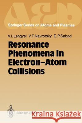Resonance Phenomena in Electron-Atom Collisions Vladimir I. Lengyel Vyacheslav T. Navrotsky Emil P. Sabad 9783642845185 Springer - książka