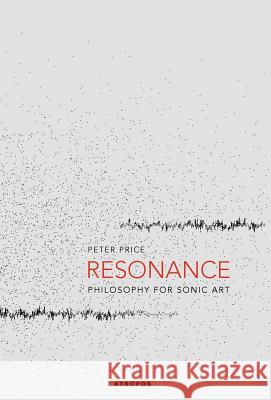 Resonance: Philosophy for Sonic Art Price, Peter 9780983915218 Atropos Press - książka