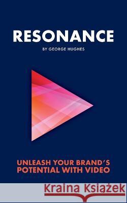 Resonance: Unleash your brand's potential with video George Hughes   9781913717667 Known Publishing - książka