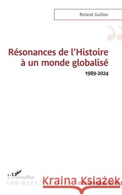 Résonances de l'Histoire à un monde globalisé 1989-2024 Guillon, Roland 9782336591032 Editions L'Harmattan - książka