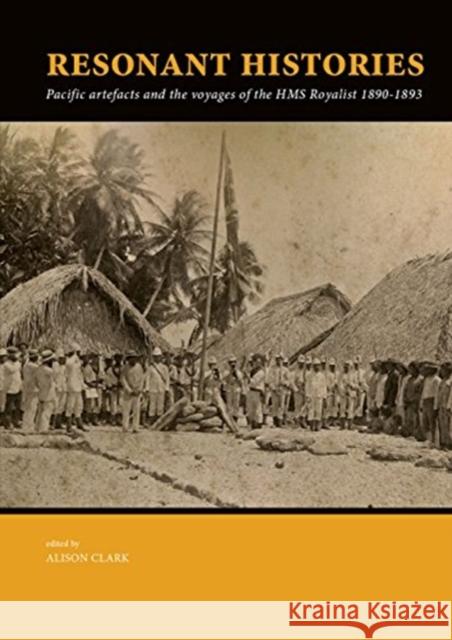Resonant Histories: Pacific Artefacts and the Voyages of the HMS Royalist 1890-1893 Clark, Alison 9789088906305 Sidestone Press - książka