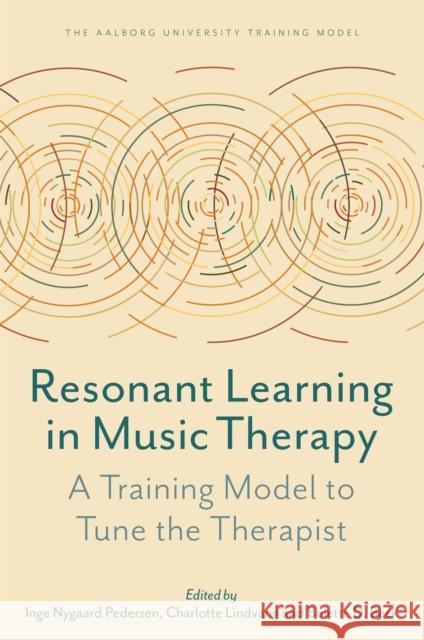 Resonant Learning in Music Therapy: A Training Model to Tune the Therapist Inge Nygaard Pedersen Charlotte Lindvang Bolette Daniels Beck 9781849056571 Jessica Kingsley Publishers - książka
