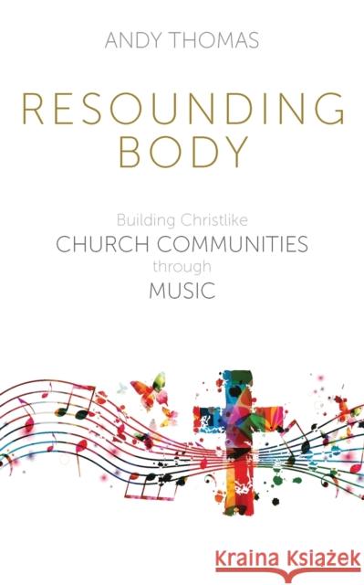 Resounding Body: Building Christlike Church Communities through Music Andy Thomas 9781789591125 Sacristy Press - książka