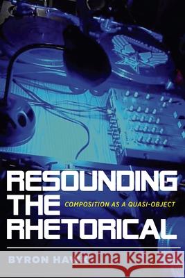 Resounding the Rhetorical: Composition as a Quasi-Object Byron Hawk 9780822965411 University of Pittsburgh Press - książka