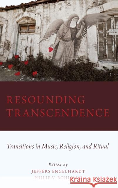 Resounding Transcendence: Transitions in Music, Religion, and Ritual Jeffers Engelhardt Philip Vilas Bohlman 9780199737642 Oxford University Press, USA - książka